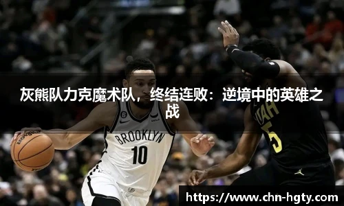 灰熊队力克魔术队，终结连败：逆境中的英雄之战